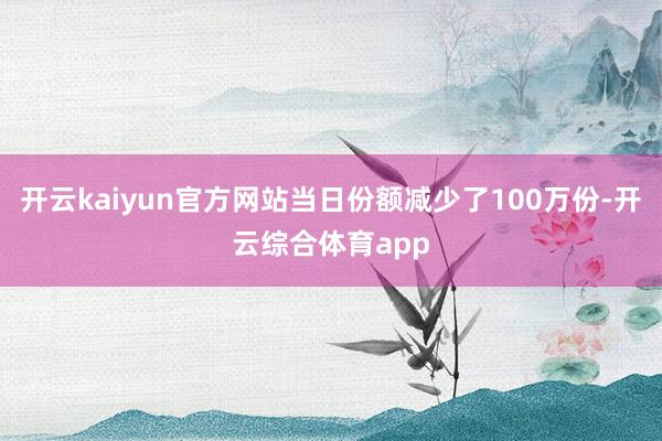 开云kaiyun官方网站当日份额减少了100万份-开云综合体育app