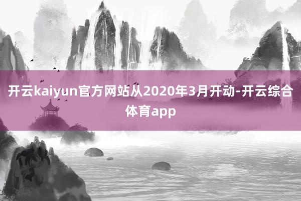 开云kaiyun官方网站从2020年3月开动-开云综合体育app