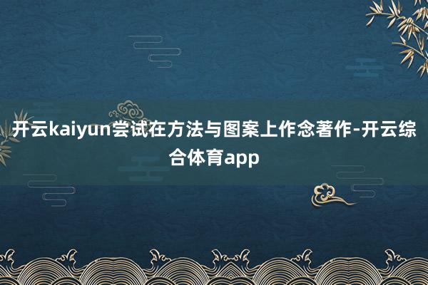 开云kaiyun尝试在方法与图案上作念著作-开云综合体育app