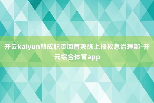 开云kaiyun酿成职责回首敷陈上报救急治理部-开云综合体育app