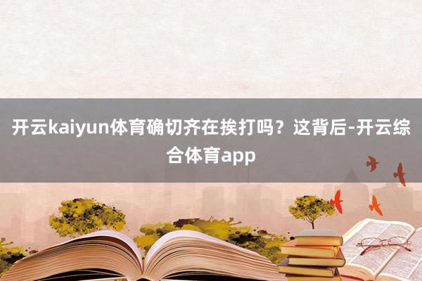 开云kaiyun体育确切齐在挨打吗？这背后-开云综合体育app