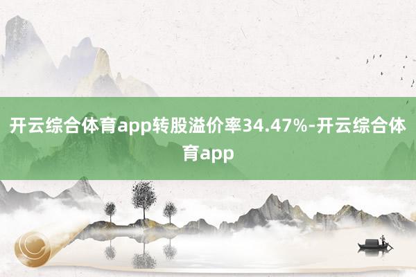 开云综合体育app转股溢价率34.47%-开云综合体育app