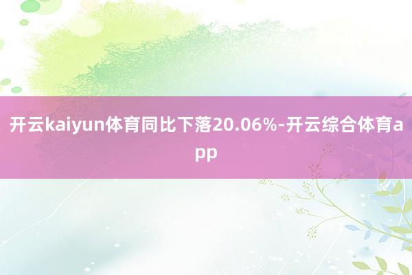 开云kaiyun体育同比下落20.06%-开云综合体育app